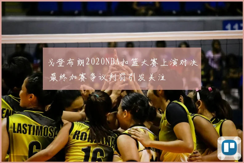 戈登布朗2020NBA扣篮大赛上演对决 最终加赛争议判罚引发关注