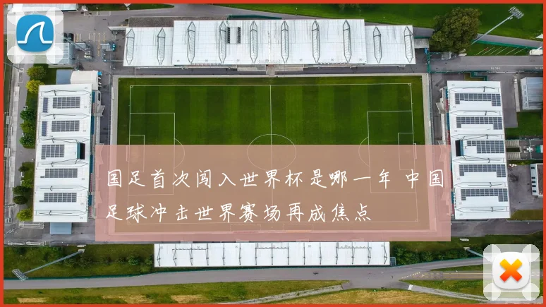 国足首次闯入世界杯是哪一年 中国足球冲击世界赛场再成焦点