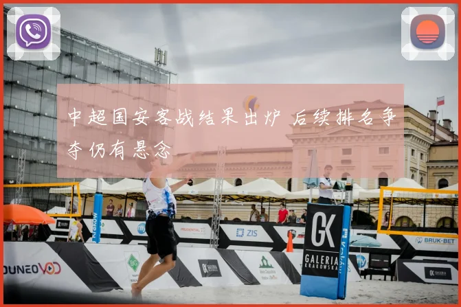 中超国安客战结果出炉 后续排名争夺仍有悬念